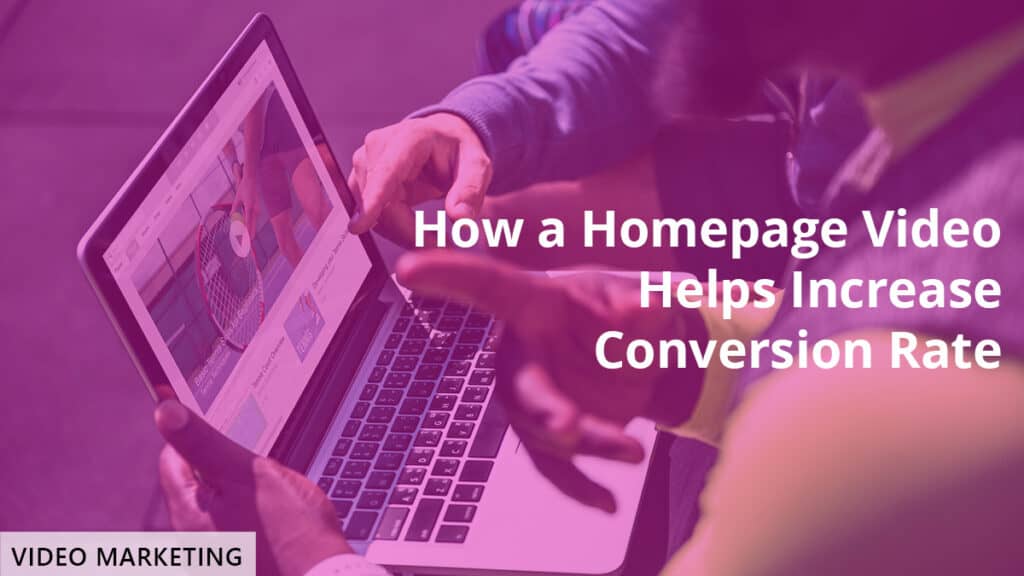 Blog How a Homepage Video helps increase conversion rate 1