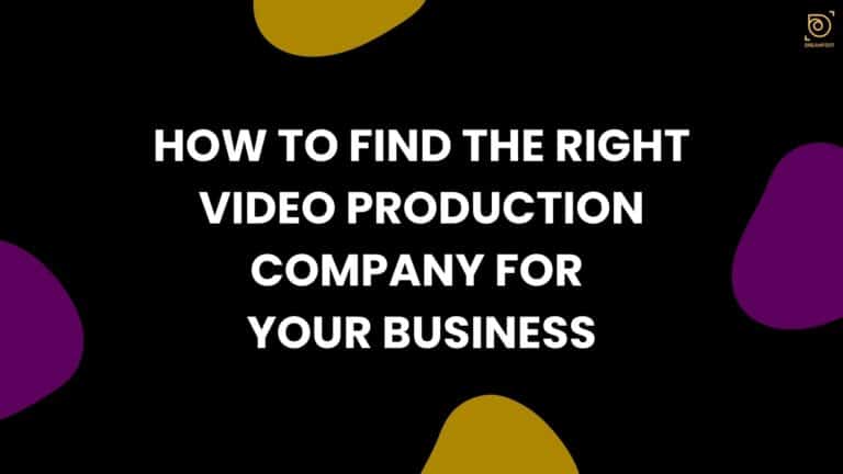 Video Production Company: How to Find the Right One for Your Business