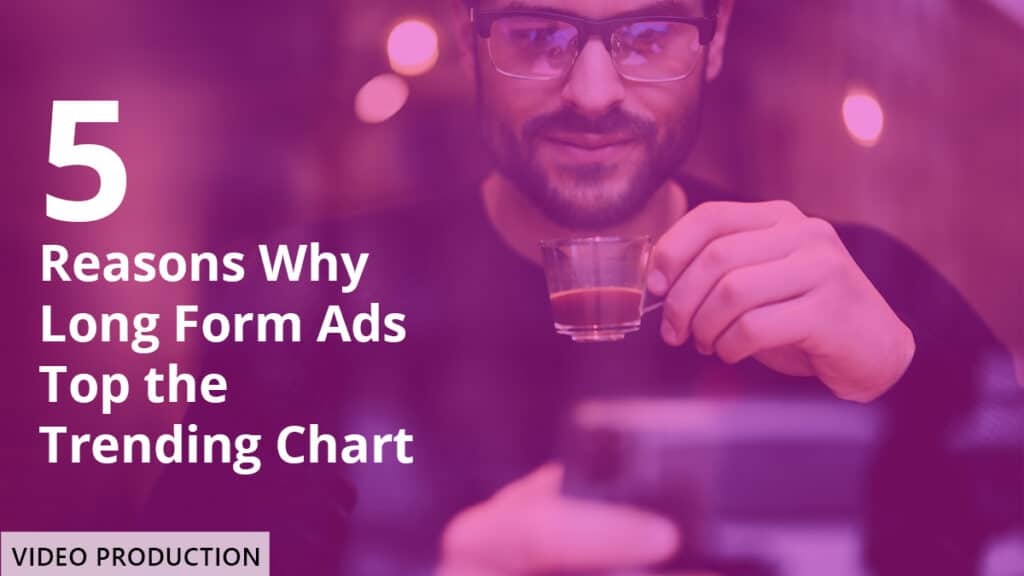 Blog 5 Reasons why long form ads top from the trending chart