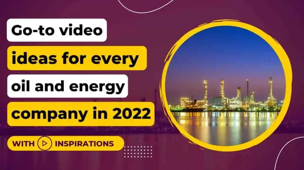 Go-to video ideas for every oil and energy company in 2022 Go-to video ideas for every oil and energy company in 2022