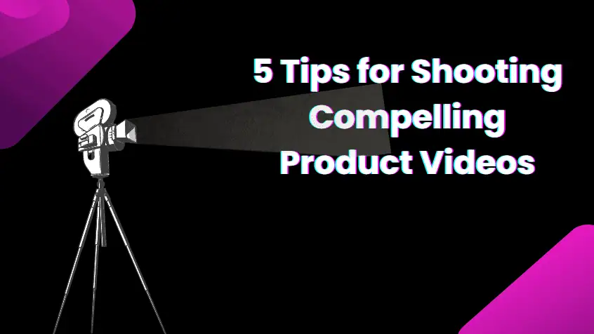 5 Tips for Shooting Compelling Product Videos 5 Tips for Shooting Compelling Product Videos