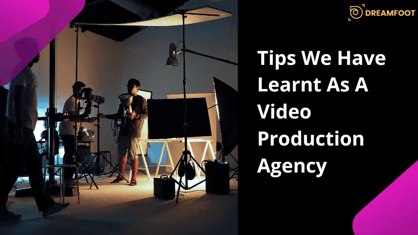Tips We Have Learnt As A Video Production Agency Tips We Have Learnt As A Video Production Agency